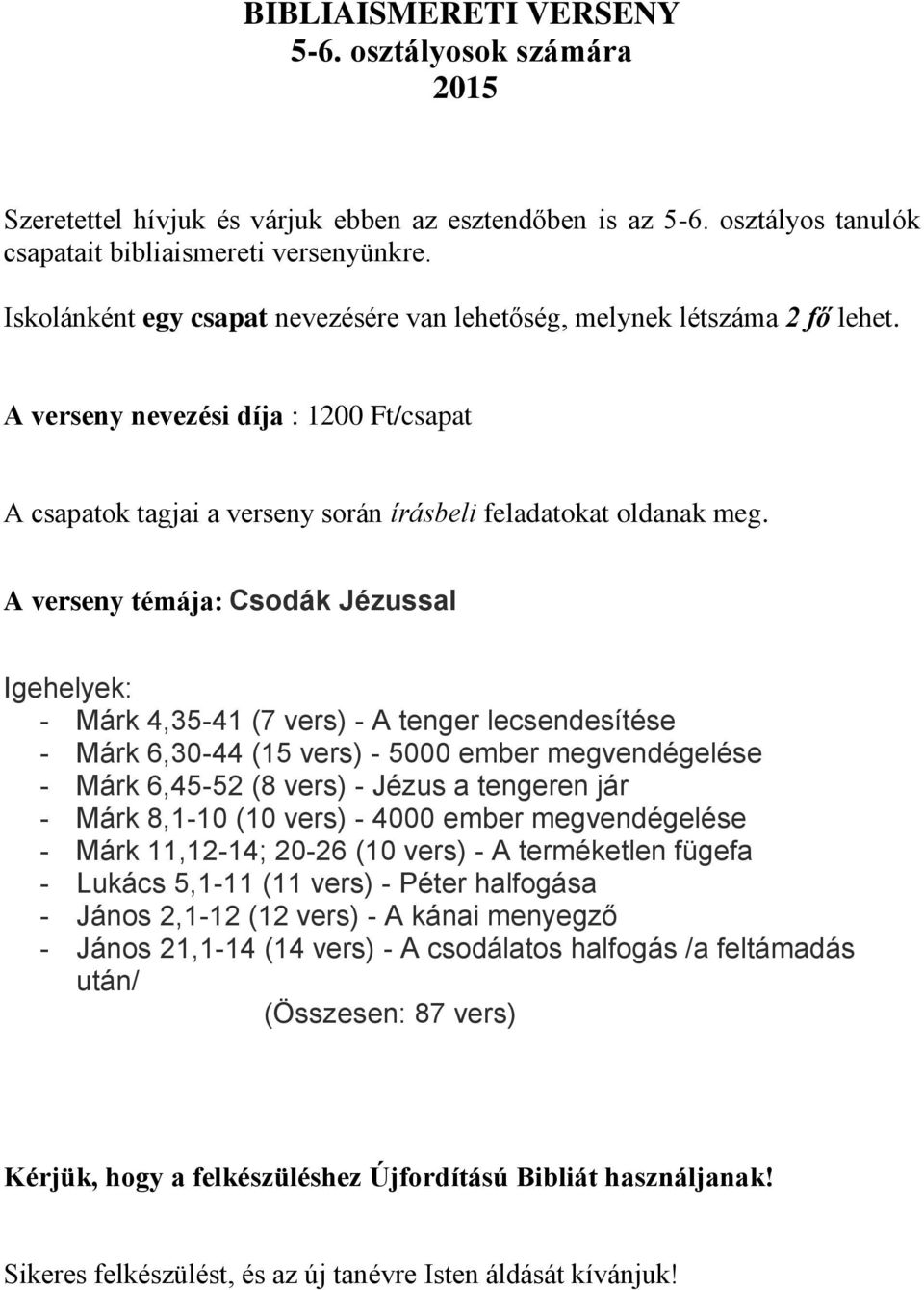 A verseny témája: Csodák Jézussal Igehelyek: - Márk 4,35-41 (7 vers) - A tenger lecsendesítése - Márk 6,30-44 (15 vers) - 5000 ember megvendégelése - Márk 6,45-52 (8 vers) - Jézus a tengeren jár -