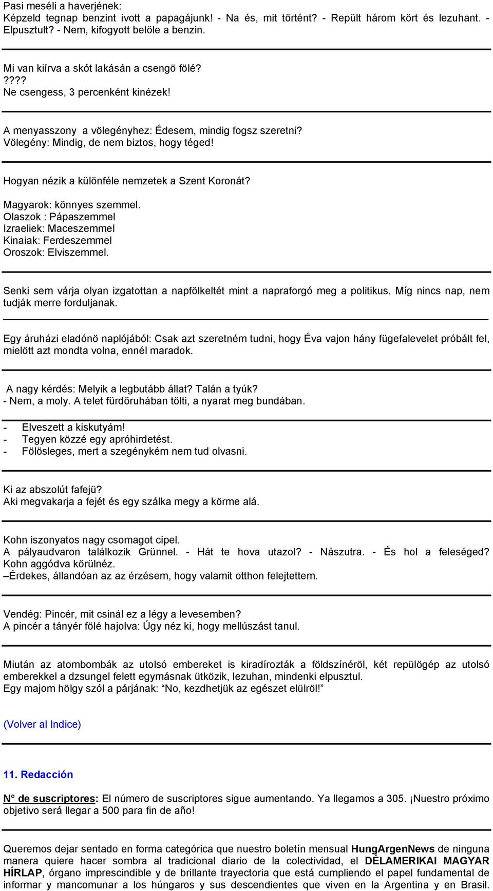 Hogyan nézik a különféle nemzetek a Szent Koronát? Magyarok: könnyes szemmel. Olaszok : Pápaszemmel Izraeliek: Maceszemmel Kinaiak: Ferdeszemmel Oroszok: Elviszemmel.