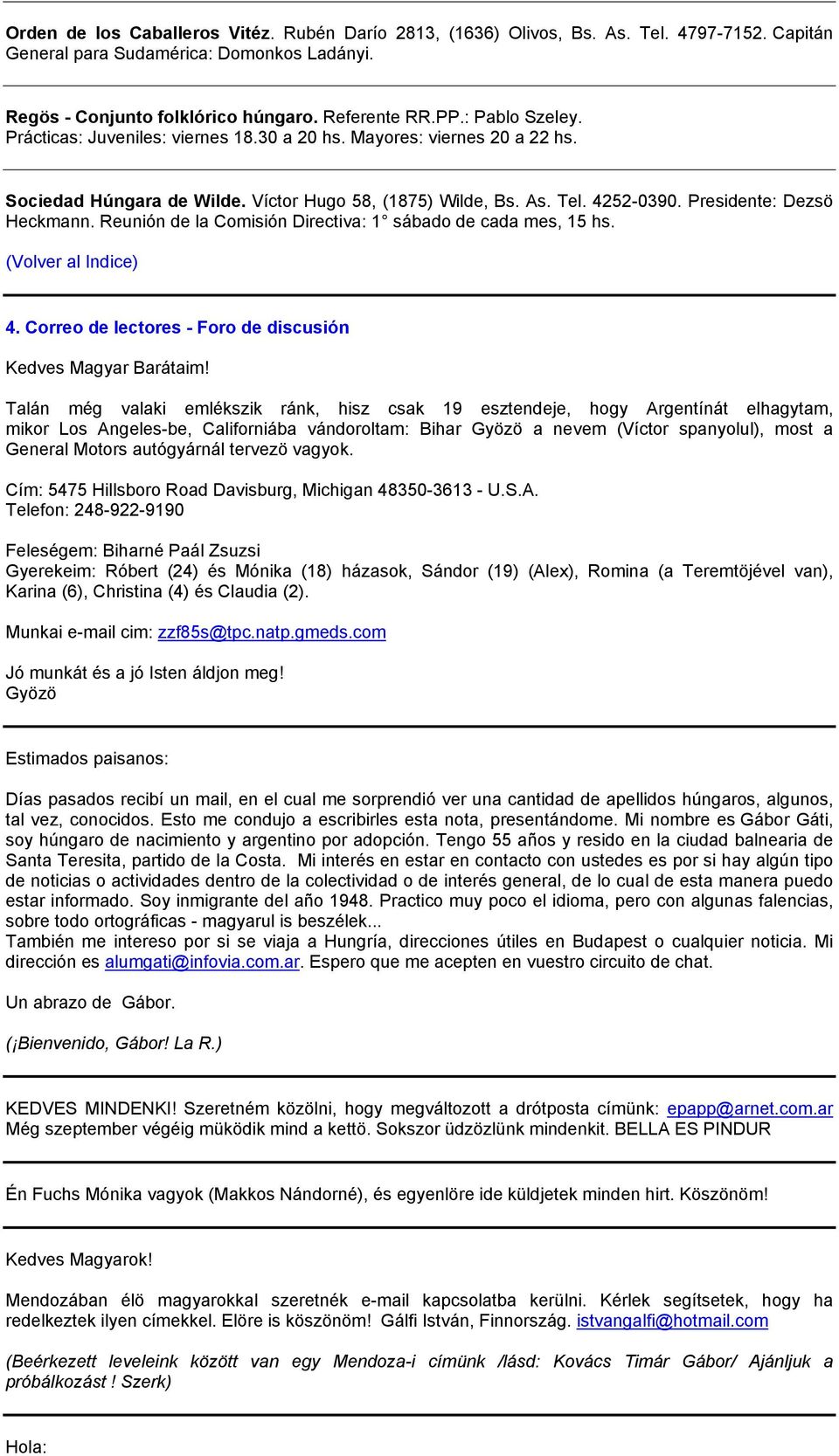 Reunión de la Comisión Directiva: 1 sábado de cada mes, 15 hs. 4. Correo de lectores - Foro de discusión Kedves Magyar Barátaim!