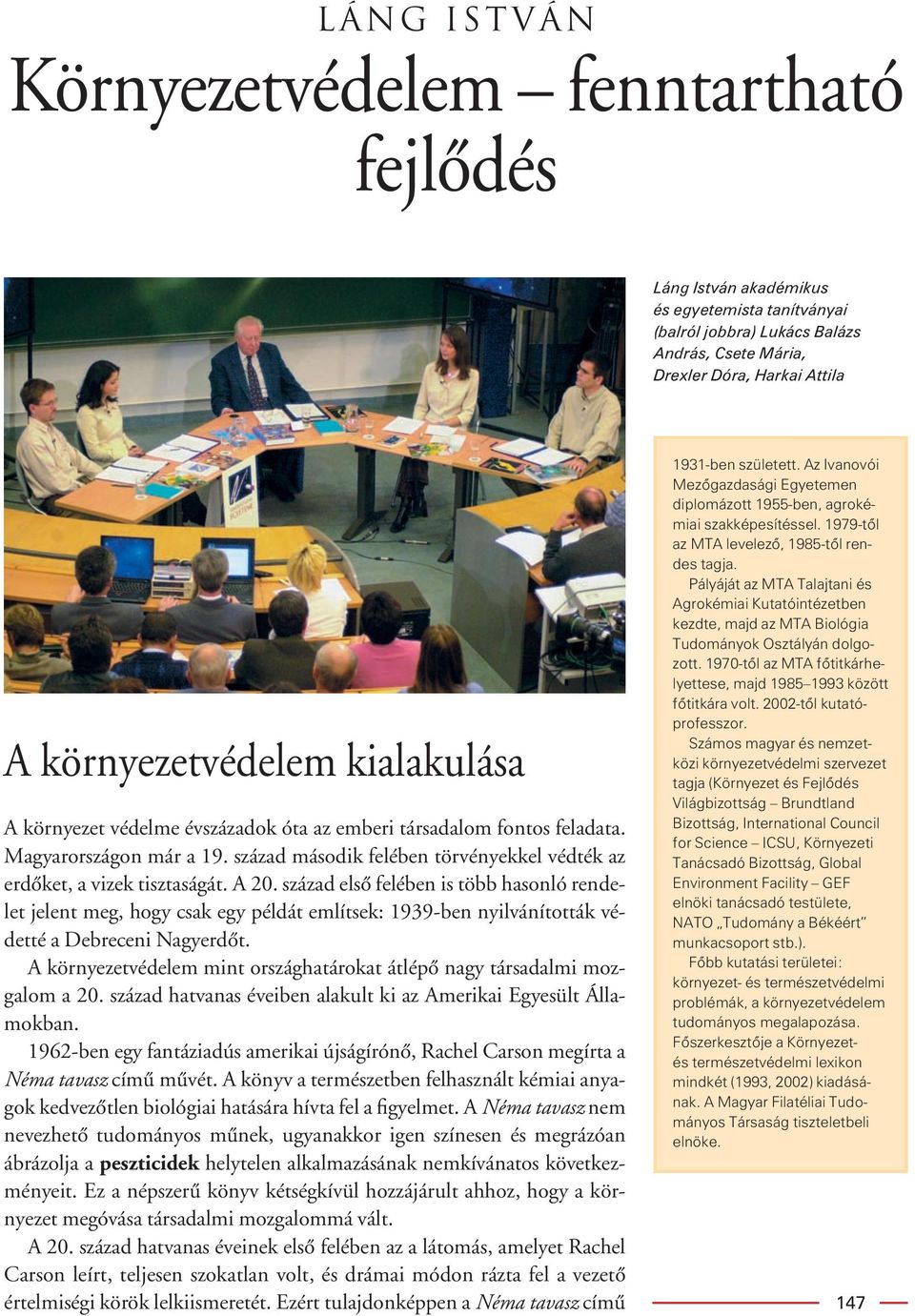 Pályáját az MTA Talajtani és Agrokémiai Kutatóintézetben kezdte, majd az MTA Biológia Tudományok Osztályán dolgozott. 1970-tôl az MTA fôtitkárhelyettese, majd 1985 1993 között fôtitkára volt.