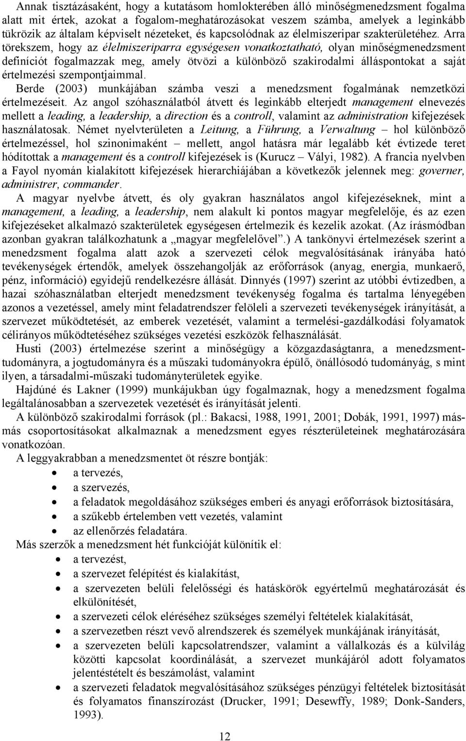 Arra törekszem, hogy az élelmiszeriparra egységesen vonatkoztatható, olyan minőségmenedzsment definíciót fogalmazzak meg, amely ötvözi a különböző szakirodalmi álláspontokat a saját értelmezési