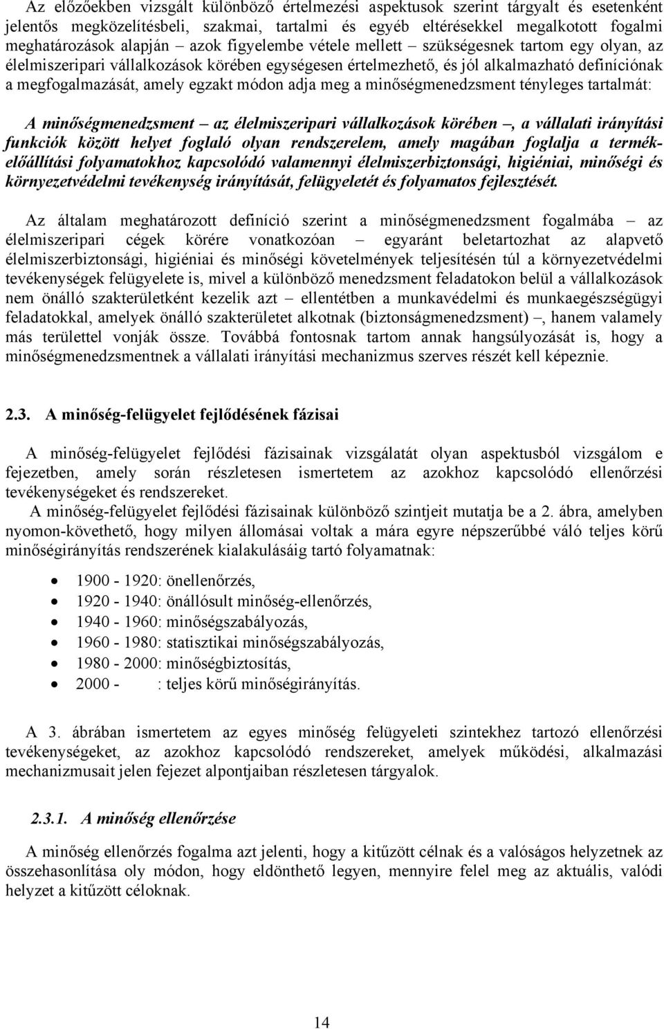 adja meg a minőségmenedzsment tényleges tartalmát: A minőségmenedzsment az élelmiszeripari vállalkozások körében, a vállalati irányítási funkciók között helyet foglaló olyan rendszerelem, amely