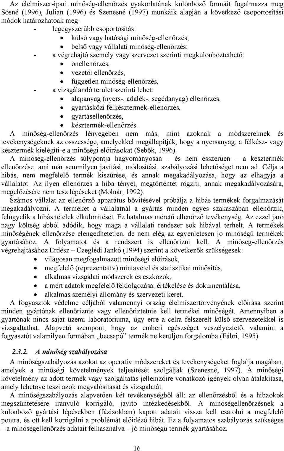 vezetői ellenőrzés, független minőség-ellenőrzés, - a vizsgálandó terület szerinti lehet: alapanyag (nyers-, adalék-, segédanyag) ellenőrzés, gyártásközi félkésztermék-ellenőrzés, gyártásellenőrzés,