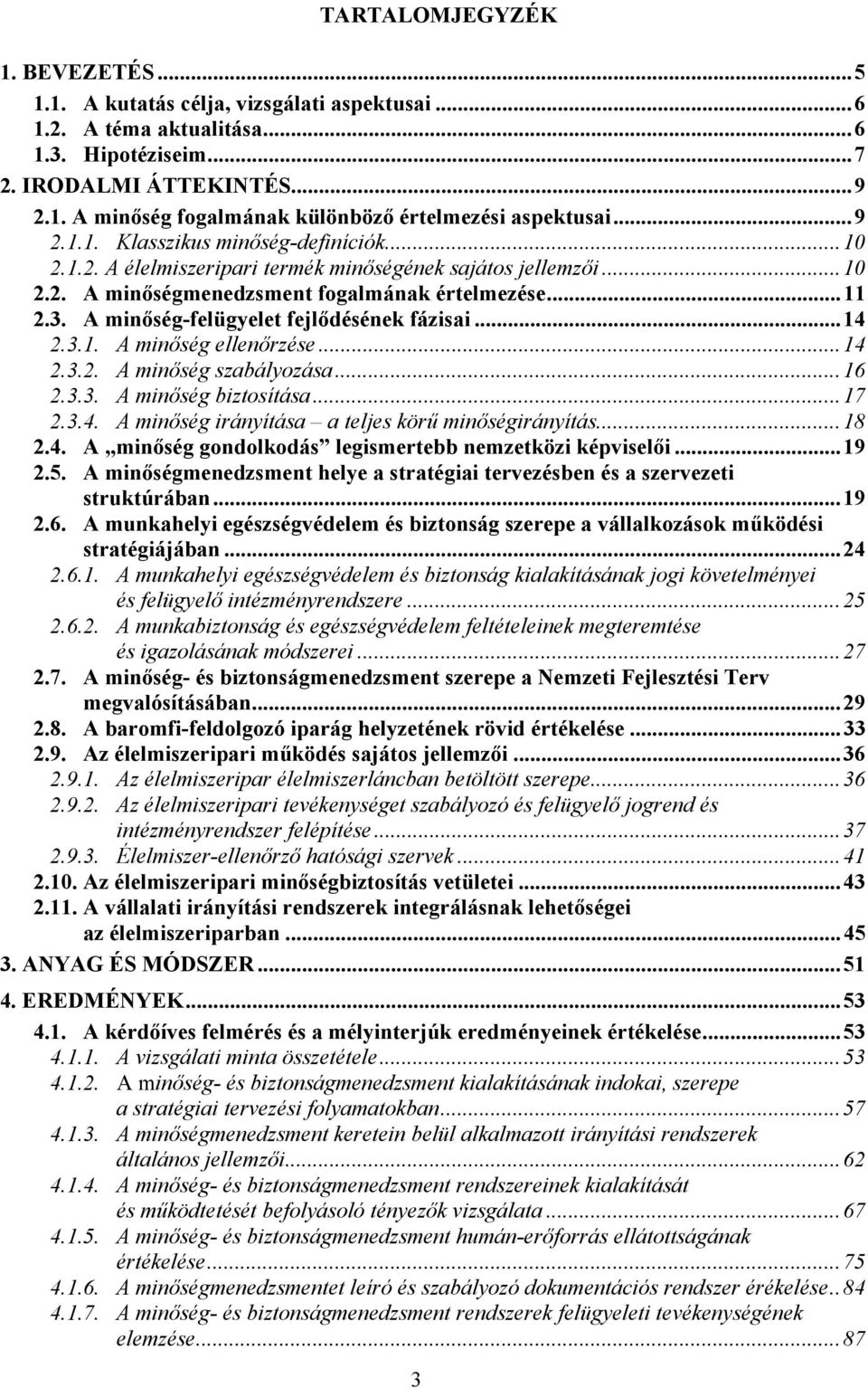 A minőség-felügyelet fejlődésének fázisai...14 2.3.1. A minőség ellenőrzése...14 2.3.2. A minőség szabályozása...16 2.3.3. A minőség biztosítása...17 2.3.4. A minőség irányítása a teljes körű minőségirányítás.