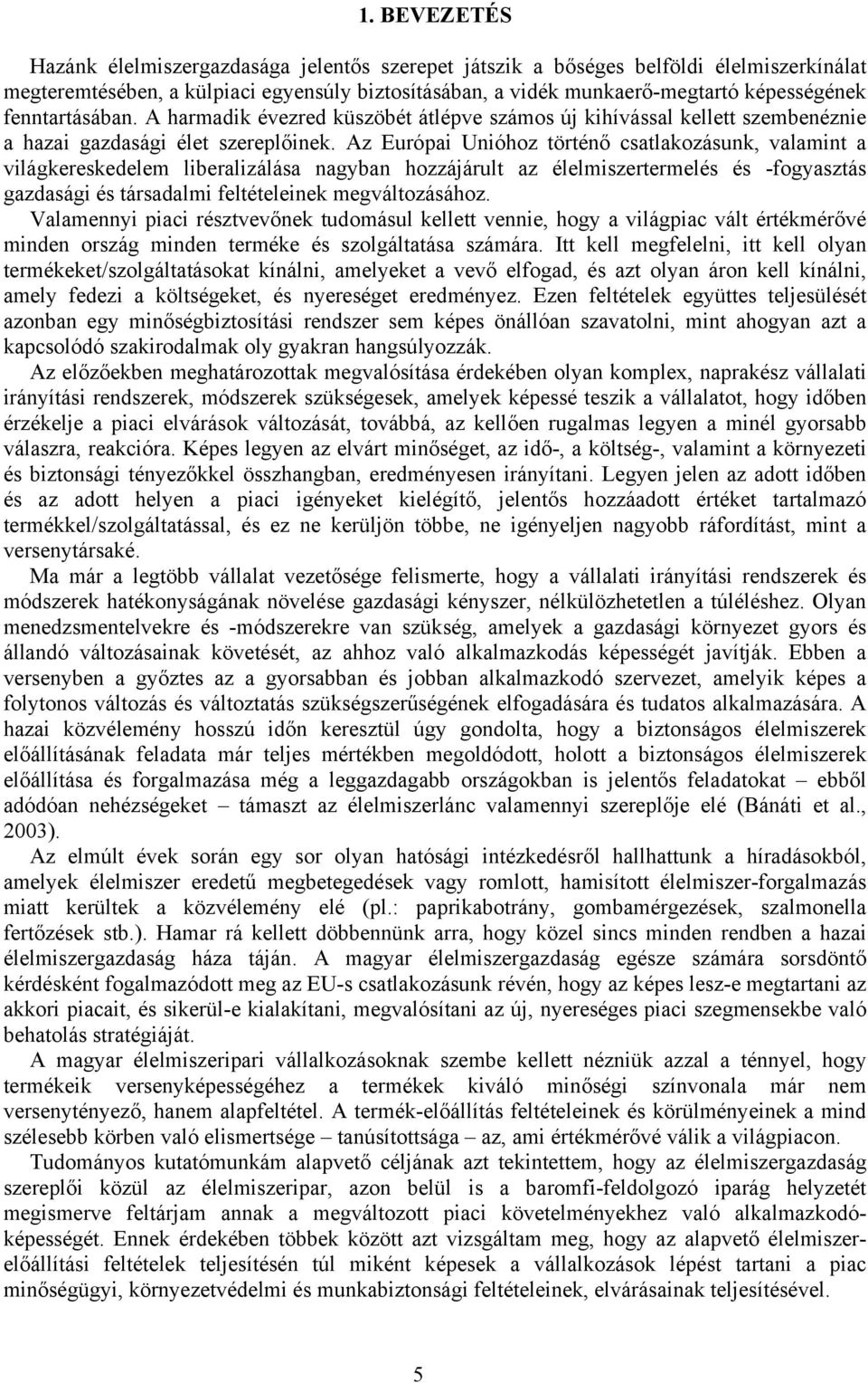 Az Európai Unióhoz történő csatlakozásunk, valamint a világkereskedelem liberalizálása nagyban hozzájárult az élelmiszertermelés és -fogyasztás gazdasági és társadalmi feltételeinek megváltozásához.