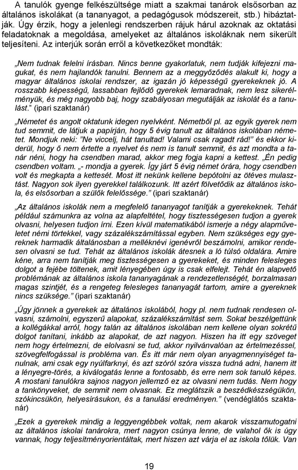 Az interjúk során erről a következőket mondták: Nem tudnak felelni írásban. Nincs benne gyakorlatuk, nem tudják kifejezni magukat, és nem hajlandók tanulni.