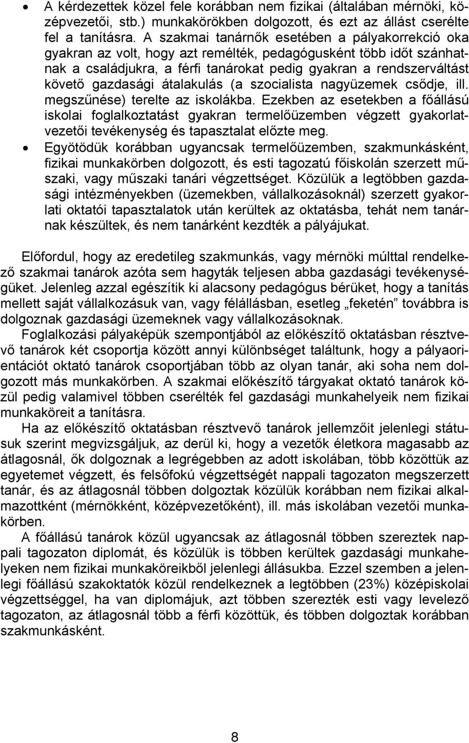 gazdasági átalakulás (a szocialista nagyüzemek csődje, ill. megszűnése) terelte az iskolákba.