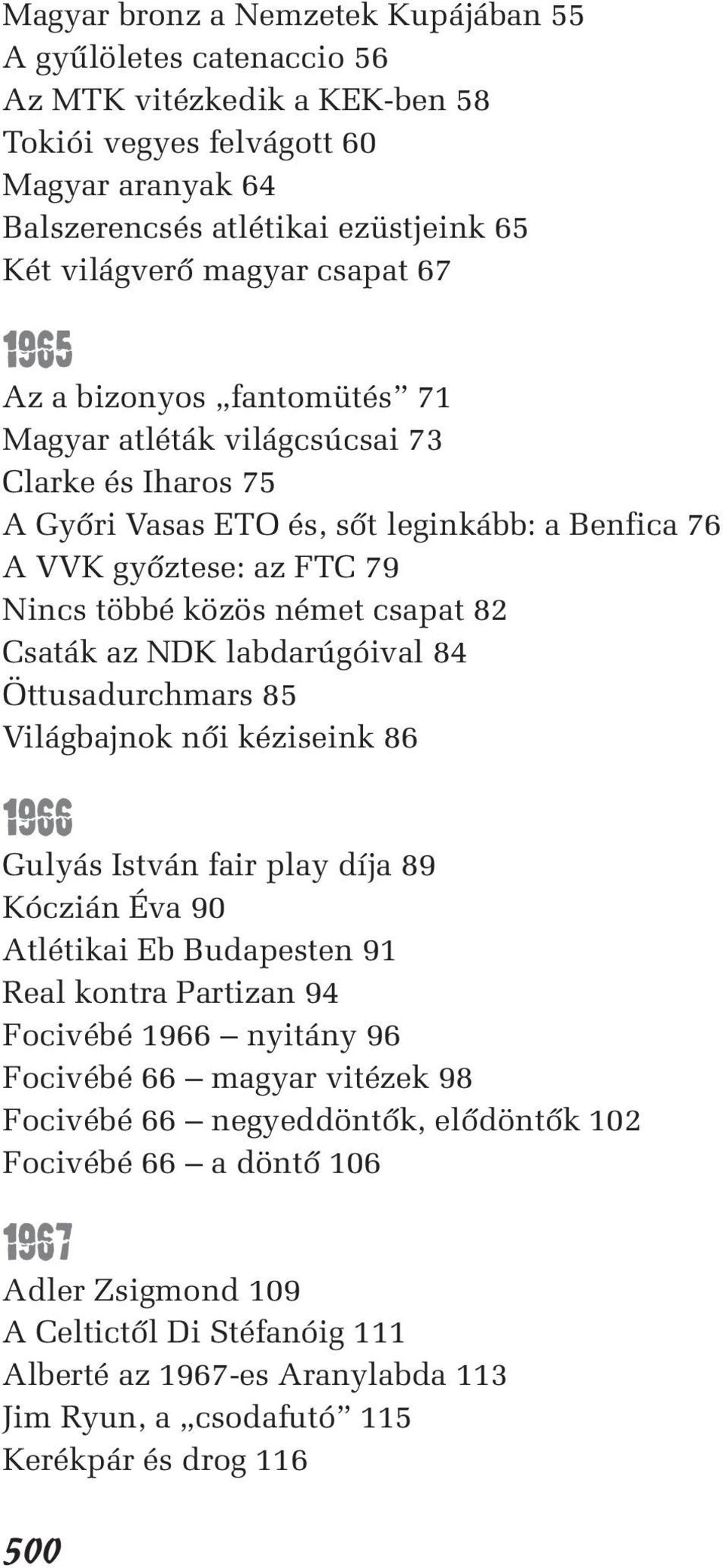 csapat 82 Csaták az NDK labdarúgóival 84 Öttusadurchmars 85 Világbajnok nôi kéziseink 86 1966 Gulyás István fair play díja 89 Kóczián Éva 90 Atlétikai Eb Budapesten 91 Real kontra Partizan 94