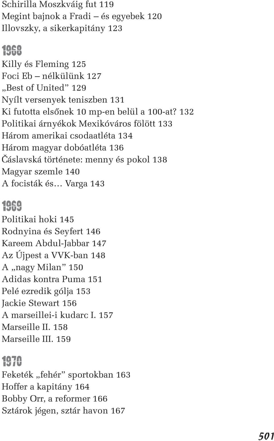 132 Politikai árnyékok Mexikóváros fölött 133 Három amerikai csodaatléta 134 Három magyar dobóatléta 136 Čáslavská története: menny és pokol 138 Magyar szemle 140 A focisták és Varga 143 1969