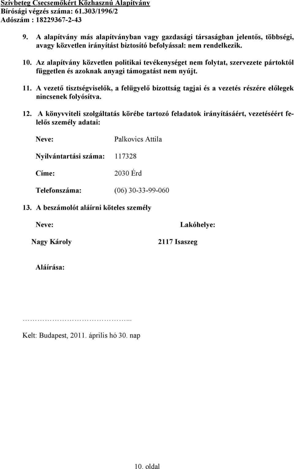 A vezető tisztségviselők, a felügyelő bizottság tagjai és a vezetés részére előlegek nincsenek folyósítva. 12.