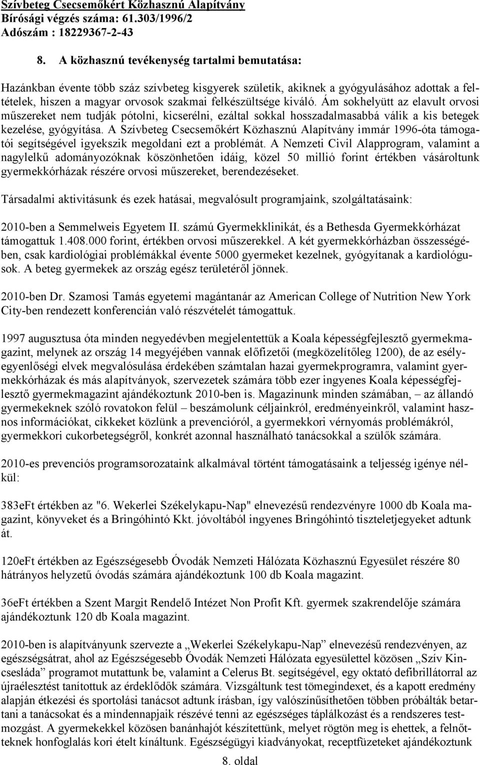 A Szívbeteg Csecsemőkért Közhasznú Alapítvány immár 1996-óta támogatói segítségével igyekszik megoldani ezt a problémát.