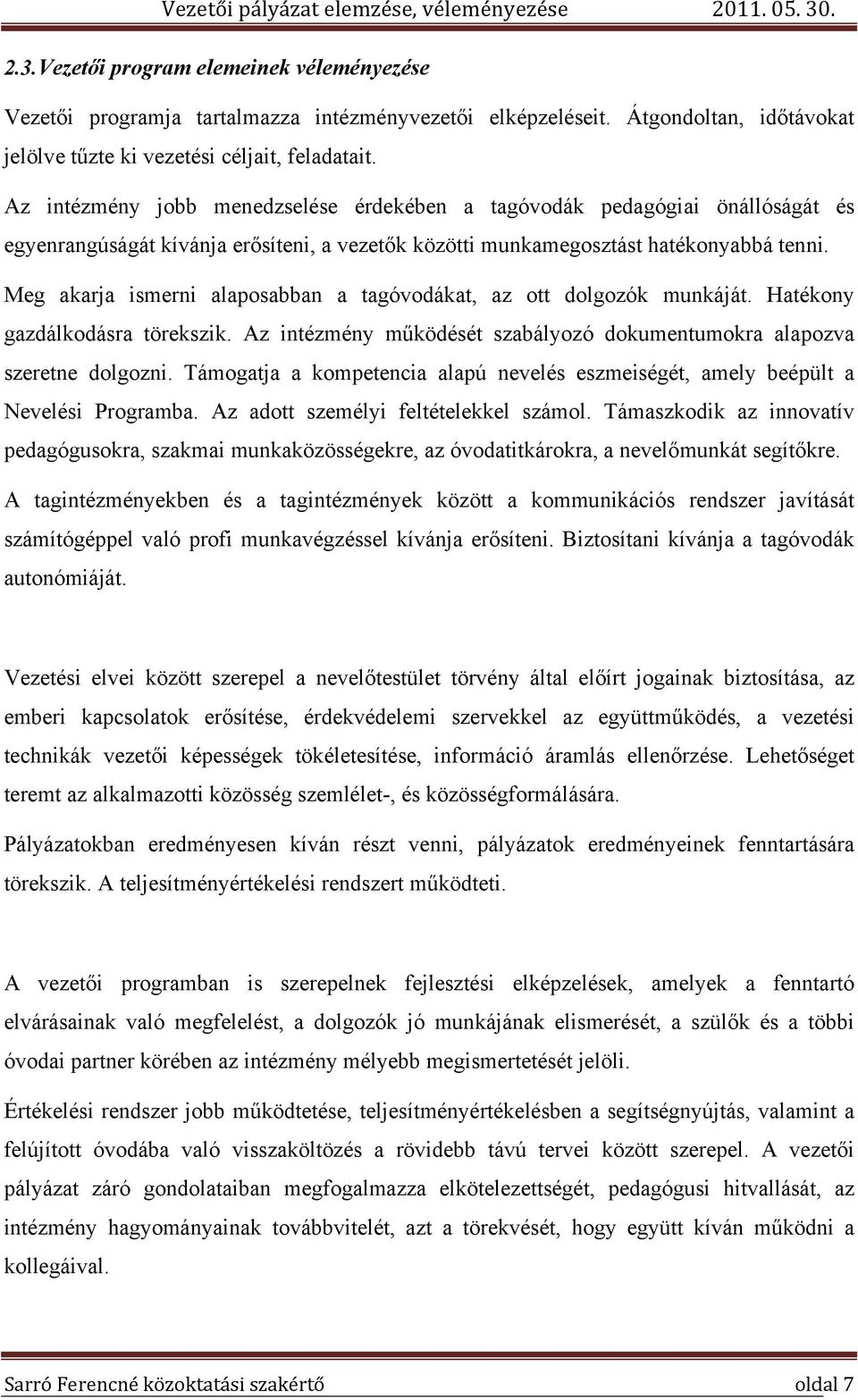 Meg akarja ismerni alaposabban a tagóvodákat, az ott dolgozók munkáját. Hatékony gazdálkodásra törekszik. Az intézmény működését szabályozó dokumentumokra alapozva szeretne dolgozni.