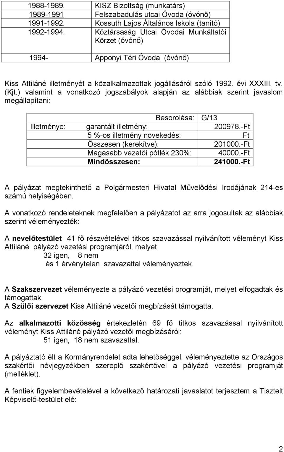 ) valamint a vonatkozó jogszabályok alapján az alábbiak szerint javaslom megállapítani: Besorolása: G/13 Illetménye: garantált illetmény: 200978.