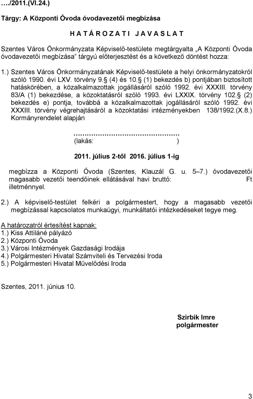 előterjesztést és a következő döntést hozza: 1.) Szentes Város Önkormányzatának Képviselő-testülete a helyi önkormányzatokról szóló 1990. évi LXV. törvény 9. (4) és 10.