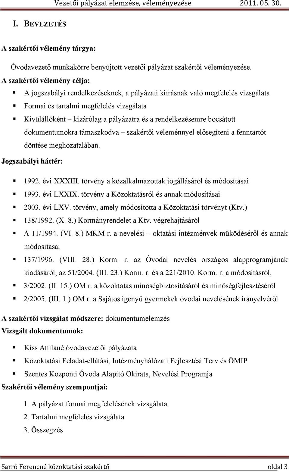 rendelkezésemre bocsátott dokumentumokra támaszkodva szakértői véleménnyel elősegíteni a fenntartót döntése meghozatalában. Jogszabályi háttér: 1992. évi XXXIII.