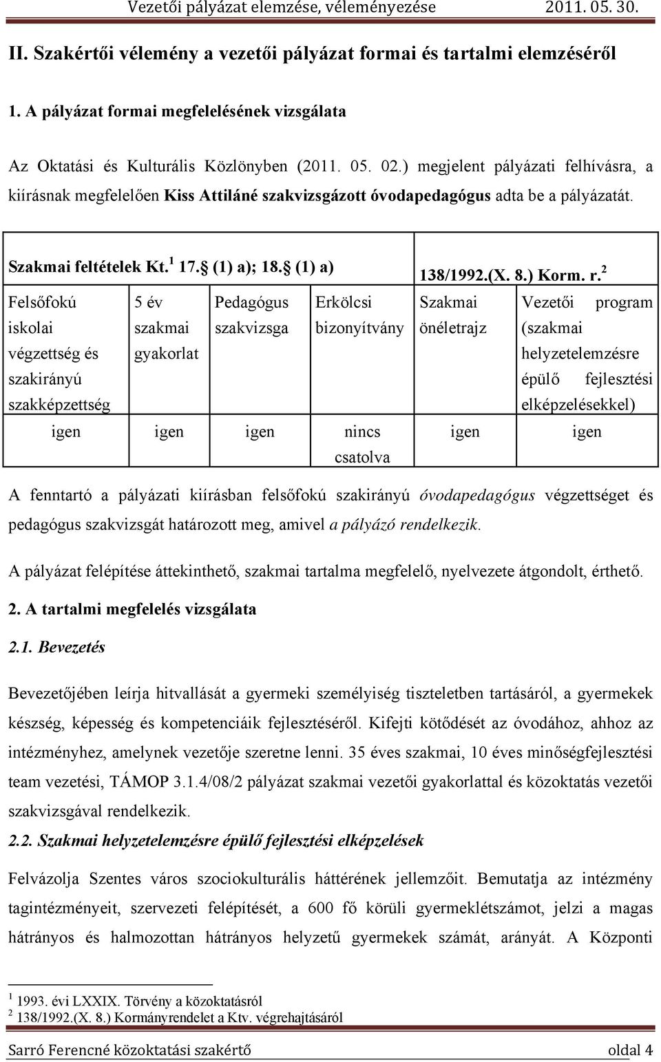 (1) a) Felsőfokú 5 év Pedagógus Erkölcsi iskolai szakmai szakvizsga bizonyítvány végzettség és gyakorlat szakirányú szakképzettség igen igen igen nincs csatolva 138/1992.(X. 8.) Korm. r.