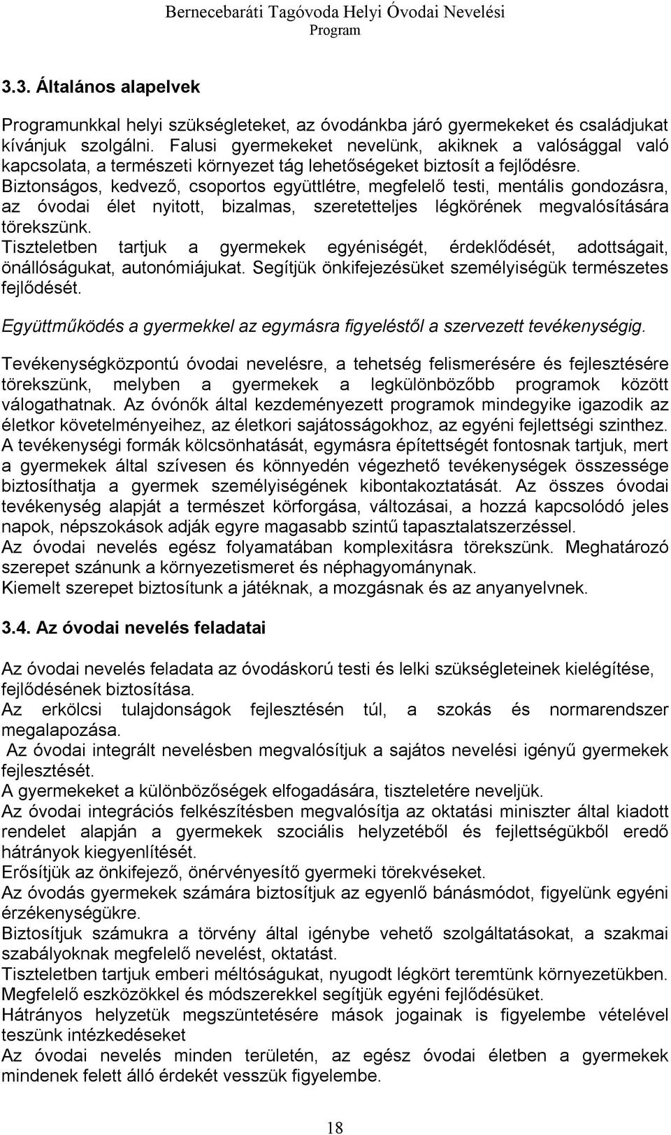 Biztonságos, kedvező, csoportos együttlétre, megfelelő testi, mentális gondozásra, az óvodai élet nyitott, bizalmas, szeretetteljes légkörének megvalósítására törekszünk.