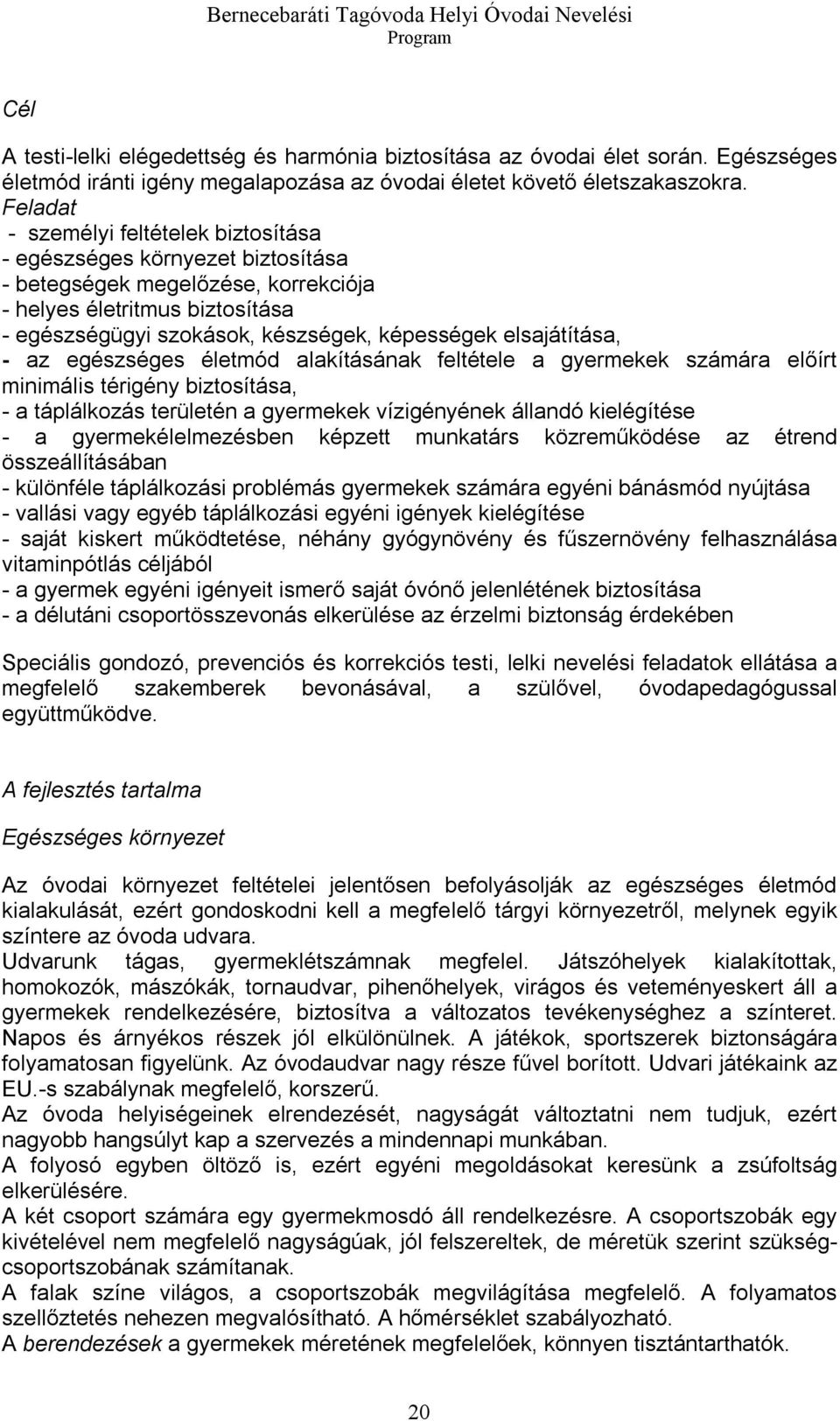 elsajátítása, - az egészséges életmód alakításának feltétele a gyermekek számára előírt minimális térigény biztosítása, - a táplálkozás területén a gyermekek vízigényének állandó kielégítése - a