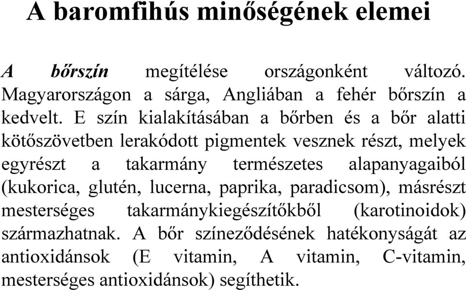 természetes alapanyagaiból (kukorica, glutén, lucerna, paprika, paradicsom), másrészt mesterséges takarmánykiegészítőkből