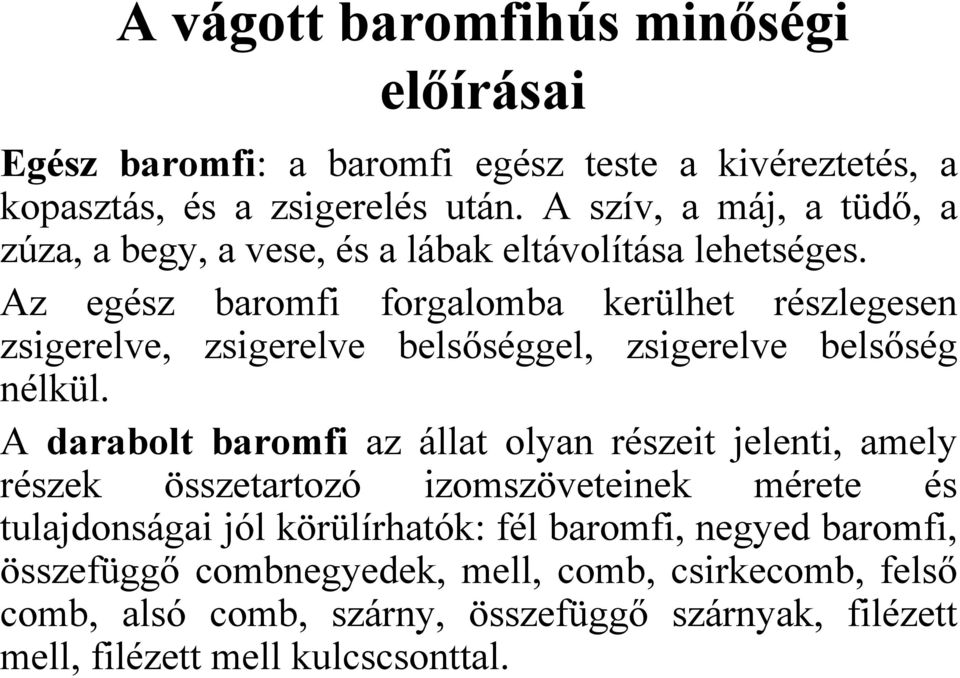 Az egész baromfi forgalomba kerülhet részlegesen zsigerelve, zsigerelve belsőséggel, zsigerelve belsőség nélkül.