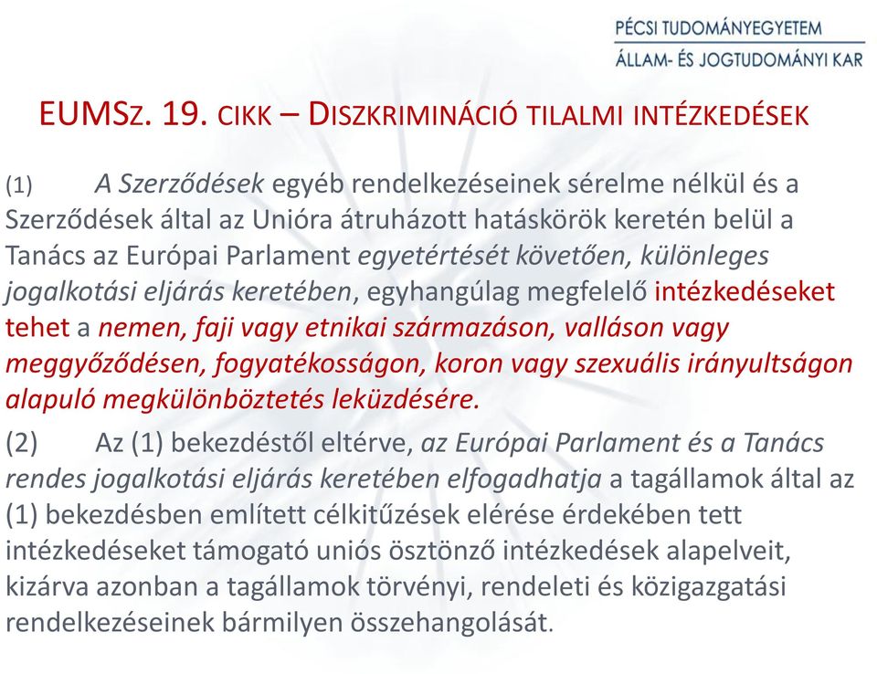 egyetértését követően, különleges jogalkotási eljárás keretében, egyhangúlag megfelelő intézkedéseket tehet a nemen, faji vagy etnikai származáson, valláson vagy meggyőződésen, fogyatékosságon, koron