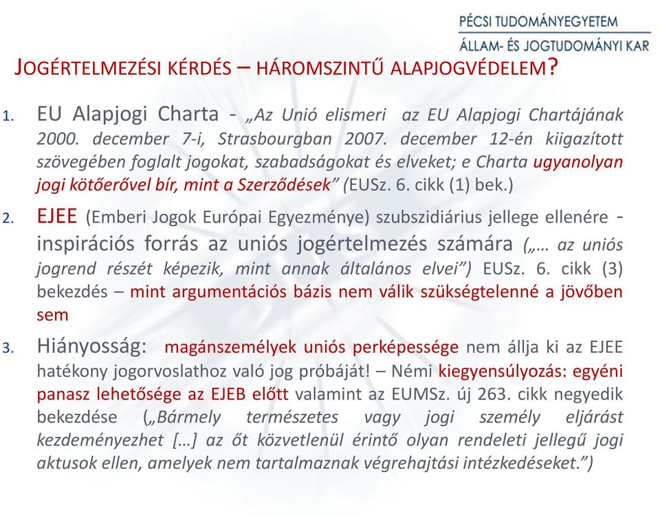 EJEE (Emberi Jogok Európai Egyezménye) szubszidiárius jellege ellenére - inspirációs forrás az uniós jogértelmezés számára ( az uniós jogrend részét képezik, mint annak általános elvei ) EUSz. 6.