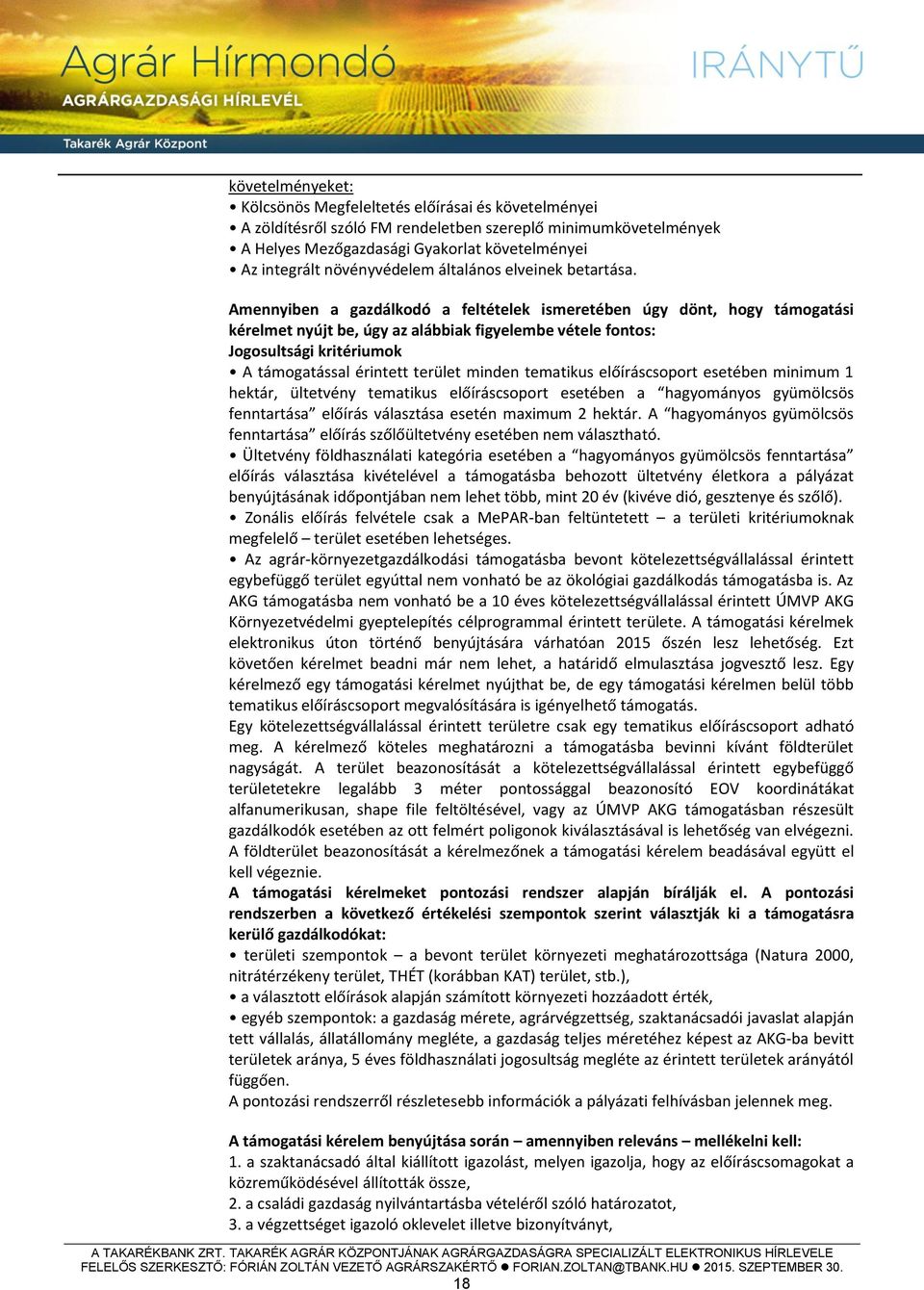 Amennyiben a gazdálkodó a feltételek ismeretében úgy dönt, hogy támogatási kérelmet nyújt be, úgy az alábbiak figyelembe vétele fontos: Jogosultsági kritériumok A támogatással érintett terület minden