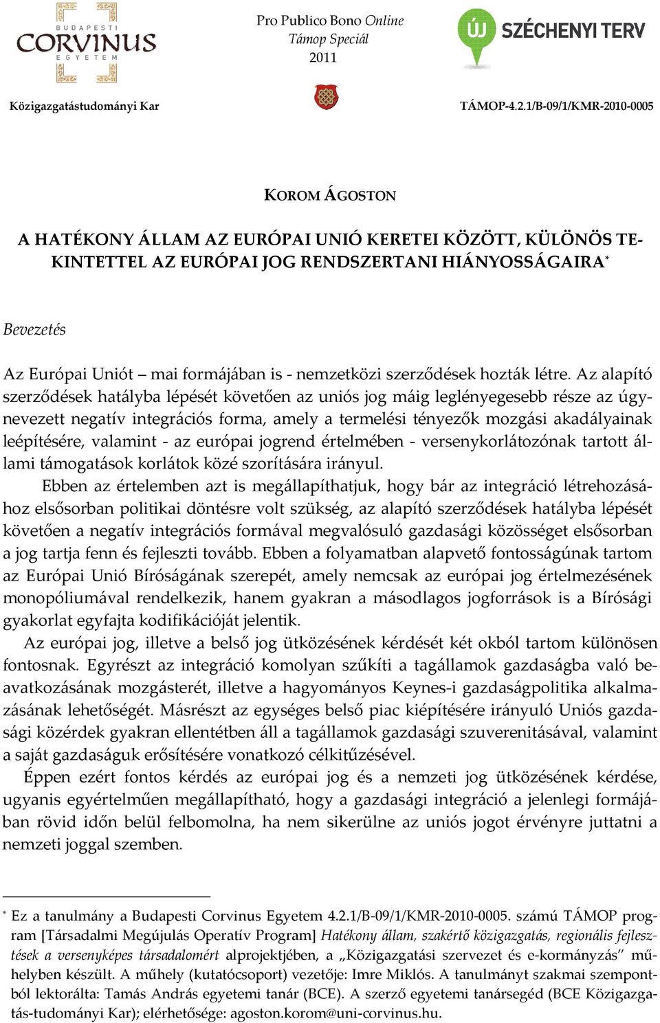 1/B-09/1/KMR-2010-0005 KOROM ÁGOSTON A HATÉKONY ÁLLAM AZ EURÓPAI UNIÓ KERETEI KÖZÖTT, KÜLÖNÖS TE- KINTETTEL AZ EURÓPAI JOG RENDSZERTANI HIÁNYOSSÁGAIRA * Bevezetés Az Európai Uniót mai formájában is -