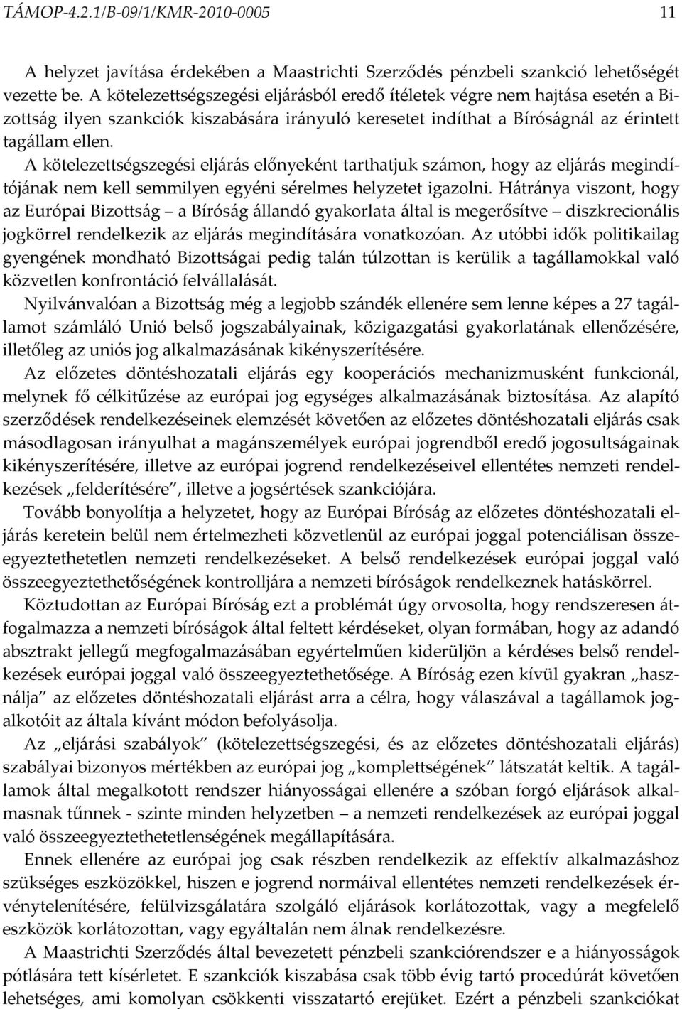 A kötelezettségszegési eljárás előnyeként tarthatjuk számon, hogy az eljárás megindítójának nem kell semmilyen egyéni sérelmes helyzetet igazolni.