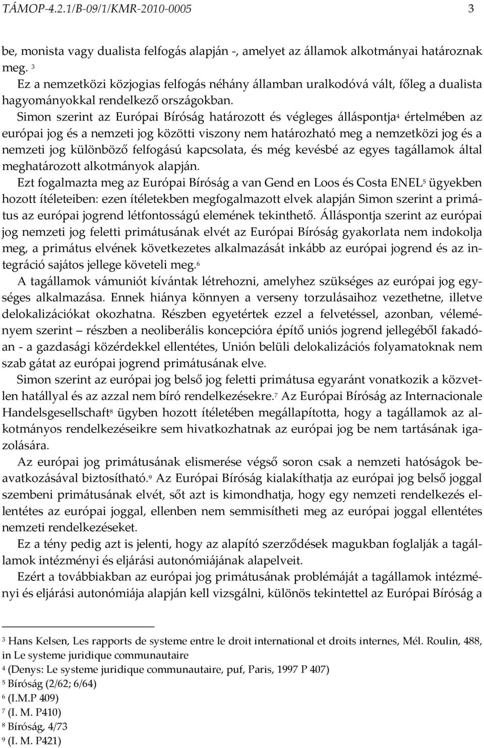 Simon szerint az Európai Bíróság határozott és végleges álláspontja 4 értelmében az európai jog és a nemzeti jog közötti viszony nem határozható meg a nemzetközi jog és a nemzeti jog különböző