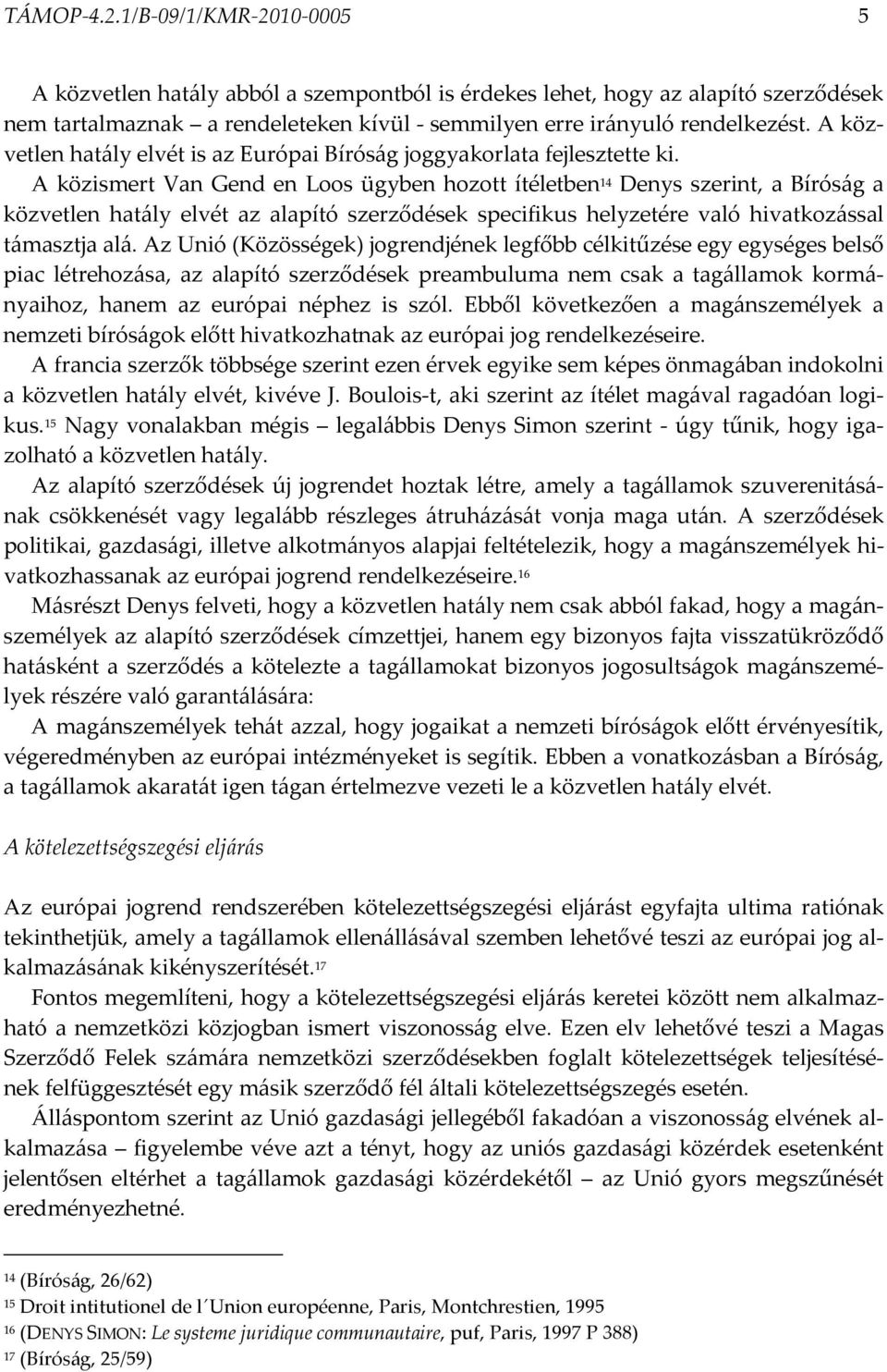 A közismert Van Gend en Loos ügyben hozott ítéletben 14 Denys szerint, a Bíróság a közvetlen hatály elvét az alapító szerződések specifikus helyzetére való hivatkozással támasztja alá.