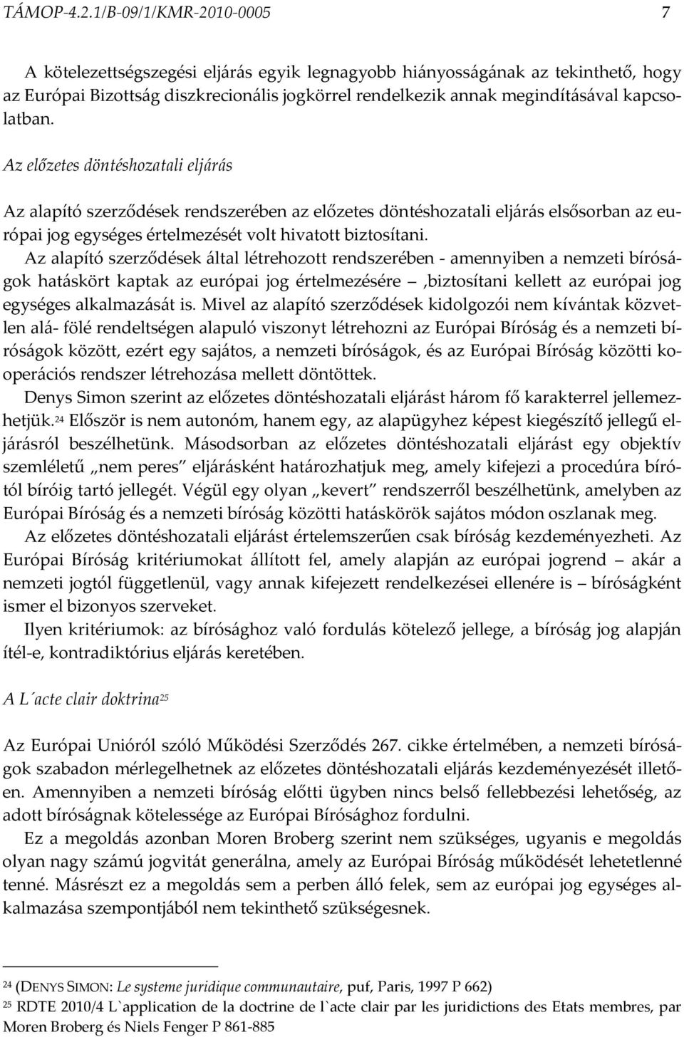 kapcsolatban. Az előzetes döntéshozatali eljárás Az alapító szerződések rendszerében az előzetes döntéshozatali eljárás elsősorban az európai jog egységes értelmezését volt hivatott biztosítani.