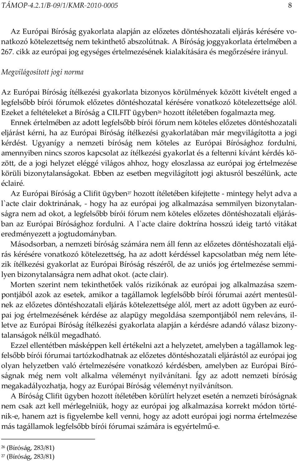 Megvilágosított jogi norma Az Európai Bíróság ítélkezési gyakorlata bizonyos körülmények között kivételt enged a legfelsőbb bírói fórumok előzetes döntéshozatal kérésére vonatkozó kötelezettsége alól.