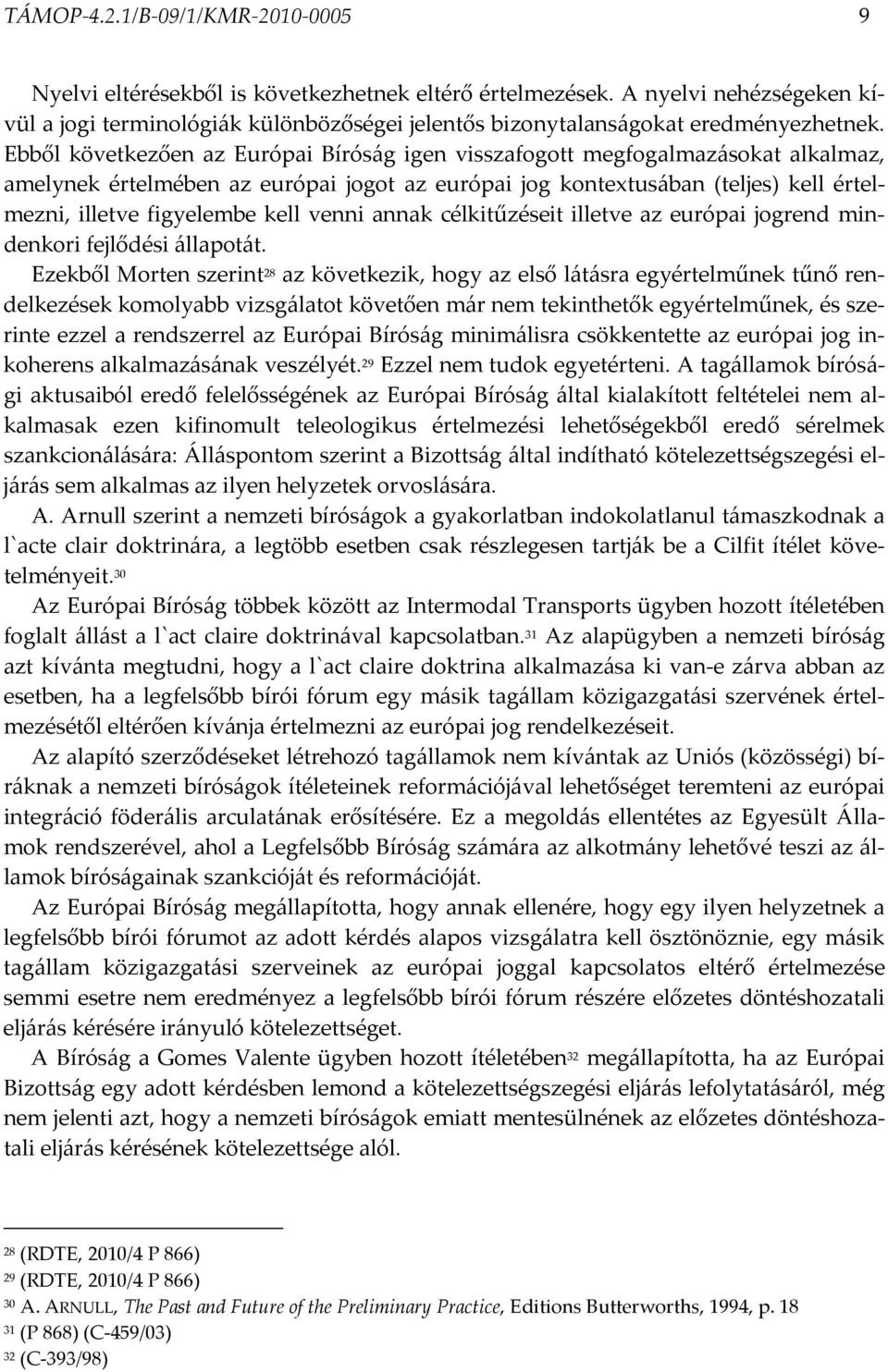 Ebből következően az Európai Bíróság igen visszafogott megfogalmazásokat alkalmaz, amelynek értelmében az európai jogot az európai jog kontextusában (teljes) kell értelmezni, illetve figyelembe kell