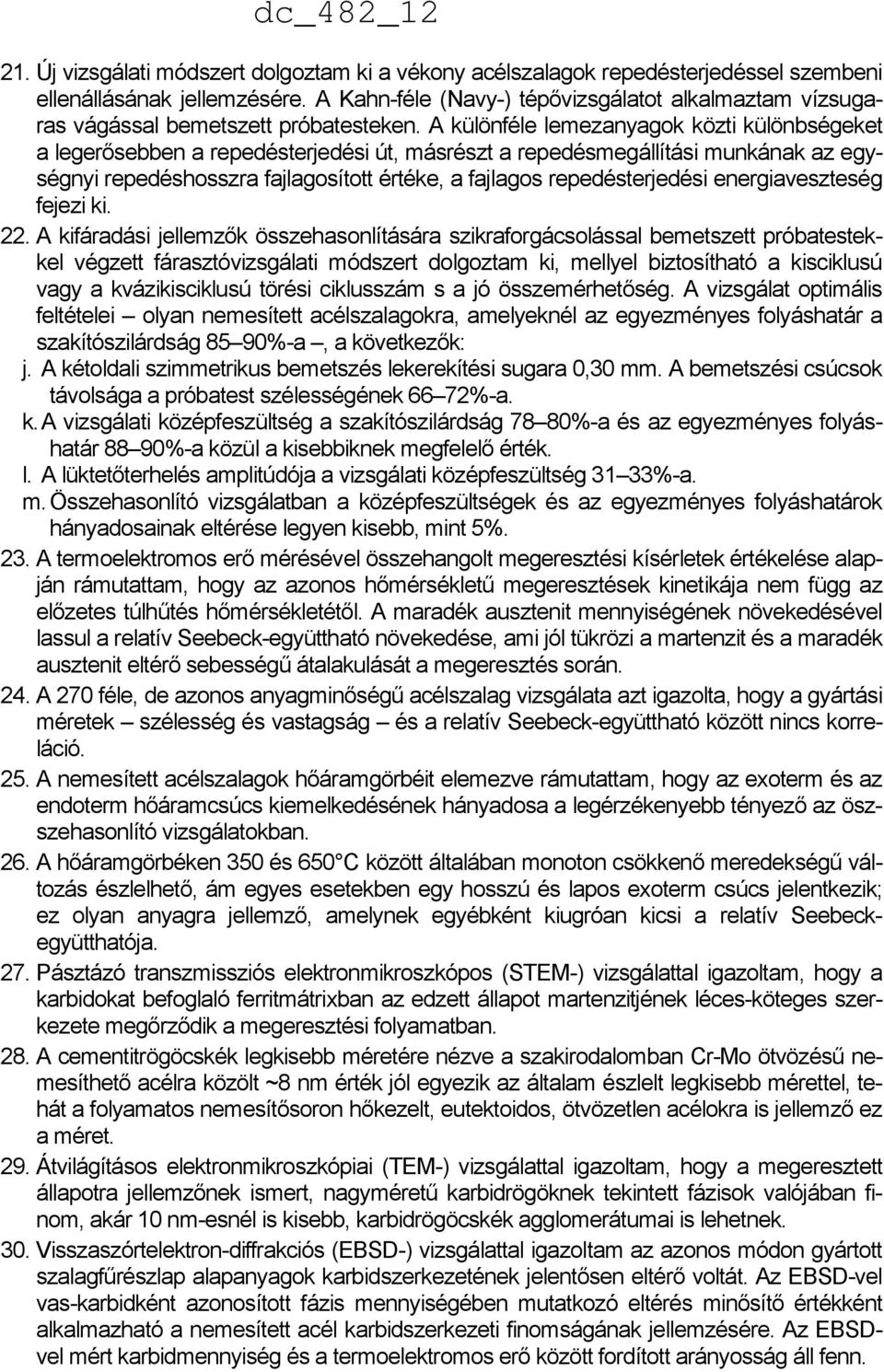 A különféle lemezanyagok közti különbségeket a legerősebben a repedésterjedési út, másrészt a repedésmegállítási munkának az egységnyi repedéshosszra fajlagosított értéke, a fajlagos repedésterjedési