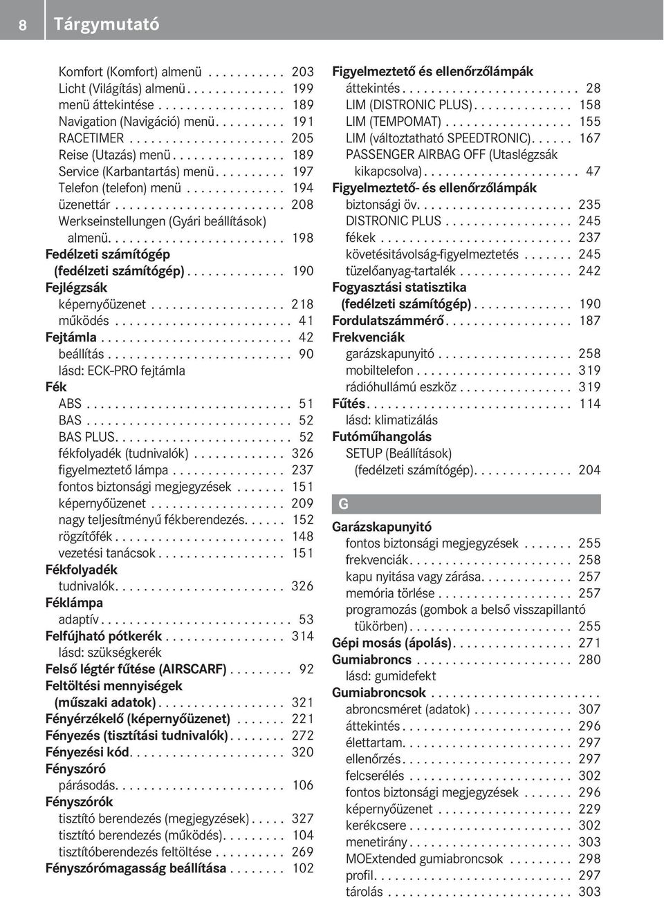 ....................... 208 Werkseinstellungen (Gyári beállítások) almenü......................... 198 Fedélzeti számítógép (fedélzeti számítógép).............. 190 Fejlégzsák képernyőüzenet.