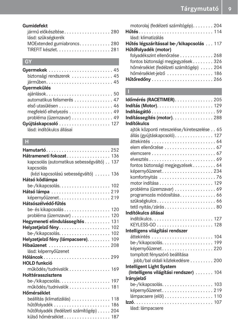 .............. 47 első utasülésen..................... 46 megfelelő elhelyezés................. 49 probléma (üzemzavar)................ 49 Gyújtáskapcsoló.................... 127 lásd: indítókulcs állásai H Hamutartó.