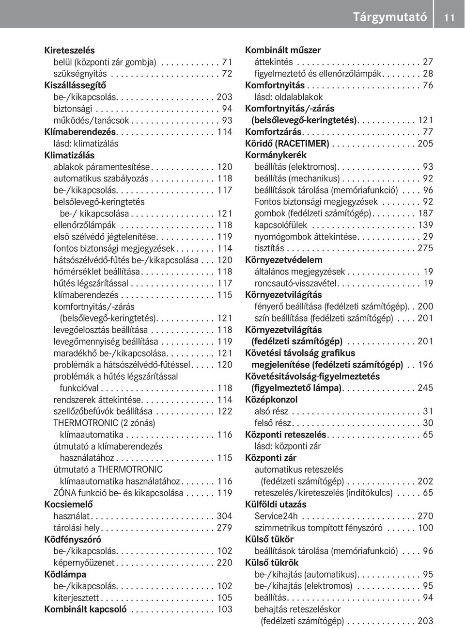 ................... 117 belsőlevegő-keringtetés be-/ kikapcsolása................. 121 ellenőrzőlámpák................... 118 első szélvédő jégtelenítése............ 119 fontos biztonsági megjegyzések.