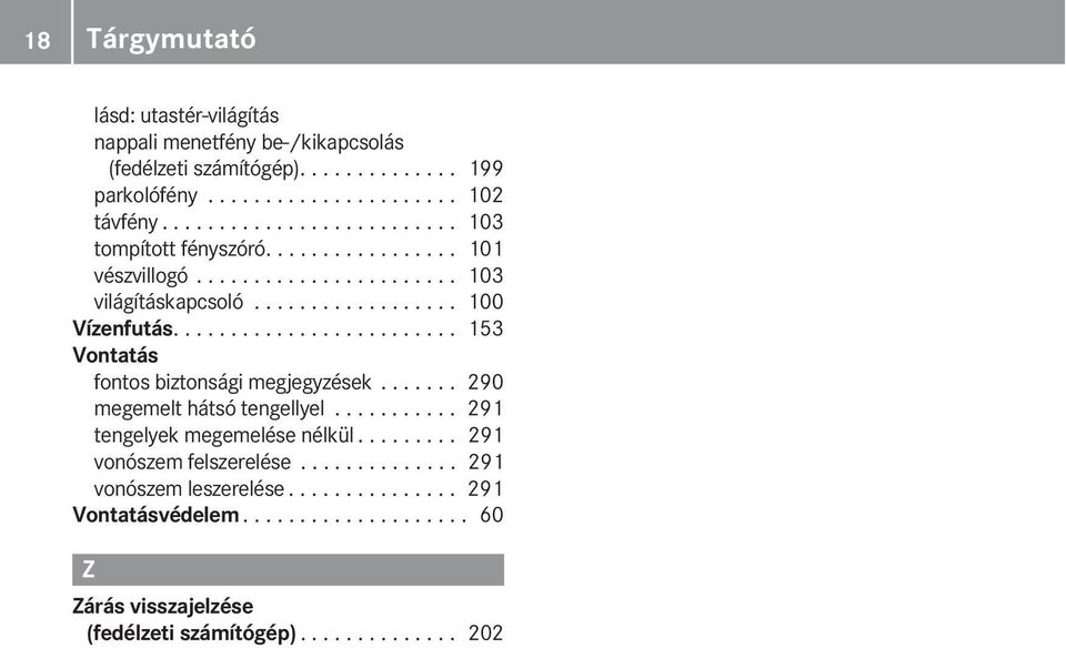 ........................ 153 Vontatás fontos biztonsági megjegyzések....... 290 megemelt hátsó tengellyel........... 291 tengelyek megemelése nélkül.