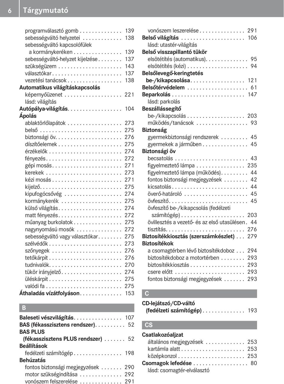 .................. 221 lásd: világítás Autópálya-világítás.................. 104 Ápolás ablaktörlőlapátok.................. 273 belső........................... 275 biztonsági öv...................... 276 díszítőelemek.