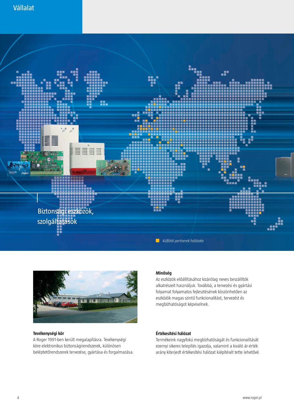 Tevékenységi kör A Roger 1991-ben került megalapításra. Tevékenységi köre elektronikus biztonságirendszerek, különösen beléptetőrendszerek tervezése, gyártása és forgalmazása.