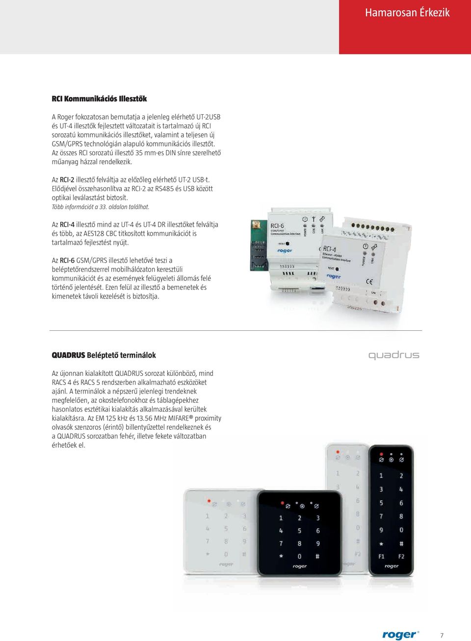 Az RCI-2 illesztő felváltja az előzőleg elérhető UT-2 USB-t. Elődjével összehasonlítva az RCI-2 az RS485 és USB között optikai leválasztást biztosít. Több információt a 33. oldalon találhat.