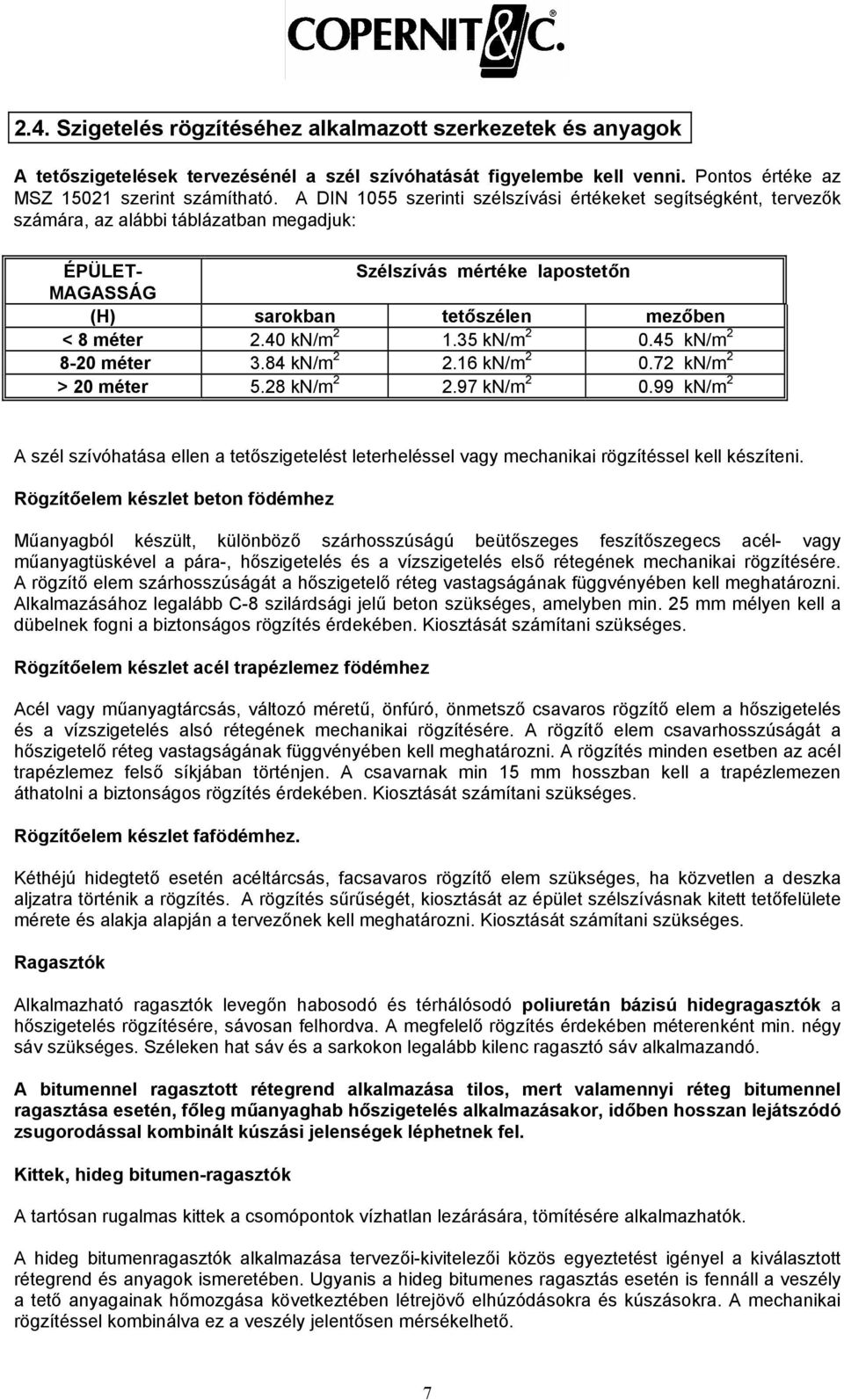 40 kn/m 2 1.35 kn/m 2 0.45 kn/m 2 8-20 méter 3.84 kn/m 2 2.16 kn/m 2 0.72 kn/m 2 > 20 méter 5.28 kn/m 2 2.97 kn/m 2 0.