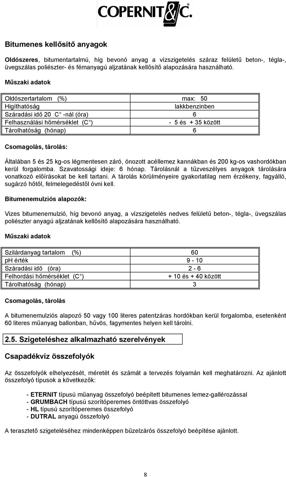 Műszaki adatok Oldószertartalom (%) max: 50 Higíthatóság lakkbenzinben Száradási idő 20 C -nál (óra) 6 Felhasználási hőmérséklet (C ) - 5 és + 35 között Tárolhatóság (hónap) 6 Csomagolás, tárolás: