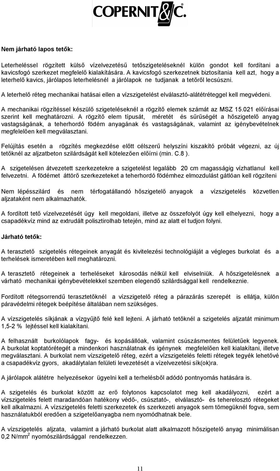 leterhelő réteg mechanikai hatásai ellen a vízszigetelést elválasztó-alátétréteggel kell megvédeni. mechanikai rögzítéssel készülő szigeteléseknél a rögzítő elemek számát az MSZ 15.