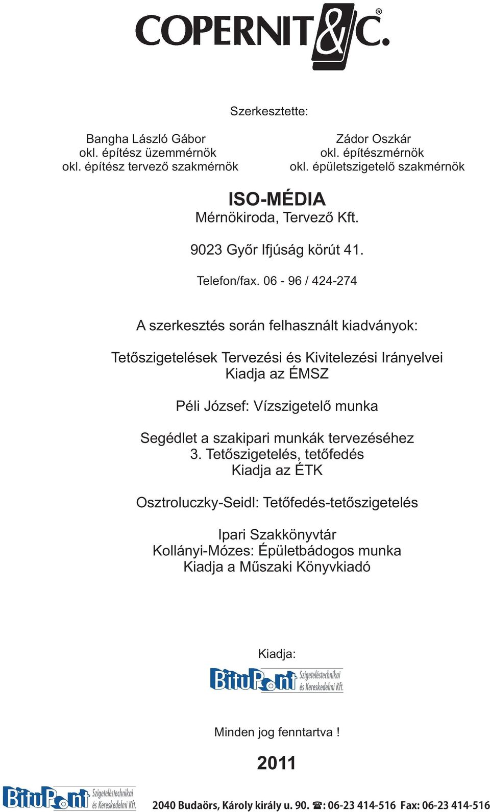 06-96 / 424-274 szerkesztés során felhasznált kiadványok: Tetőszigetelések Tervezési és Kivitelezési Irányelvei Kiadja az ÉMSZ Péli József: Vízszigetelő munka Segédlet a