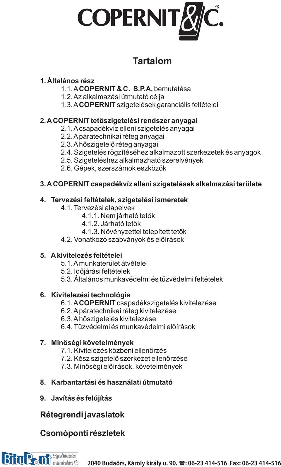 Gépek, szerszámok eszközök 3. COPERNIT csapadékvíz elleni szigetelések alkalmazási területe 4. Tervezési feltételek, szigetelési ismeretek 4.1. Tervezési alapelvek 4.1.1. Nem járható tetők 4.1.2.