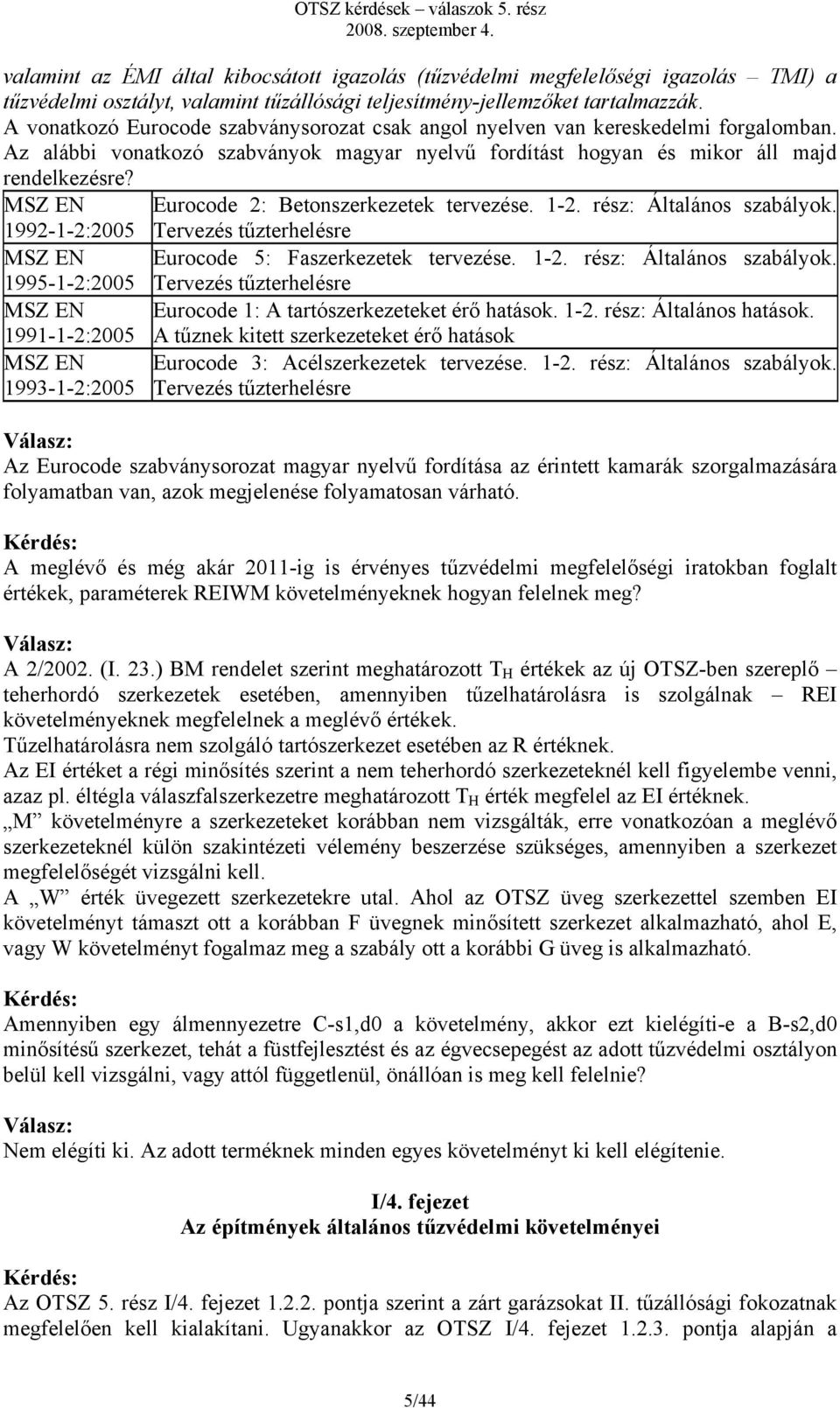 MSZ EN Eurocode 2: Betonszerkezetek tervezése. 1-2. rész: Általános szabályok. 1992-1-2:2005 Tervezés tűzterhelésre MSZ EN Eurocode 5: Faszerkezetek tervezése. 1-2. rész: Általános szabályok. 1995-1-2:2005 Tervezés tűzterhelésre MSZ EN Eurocode 1: A tartószerkezeteket érő hatások.