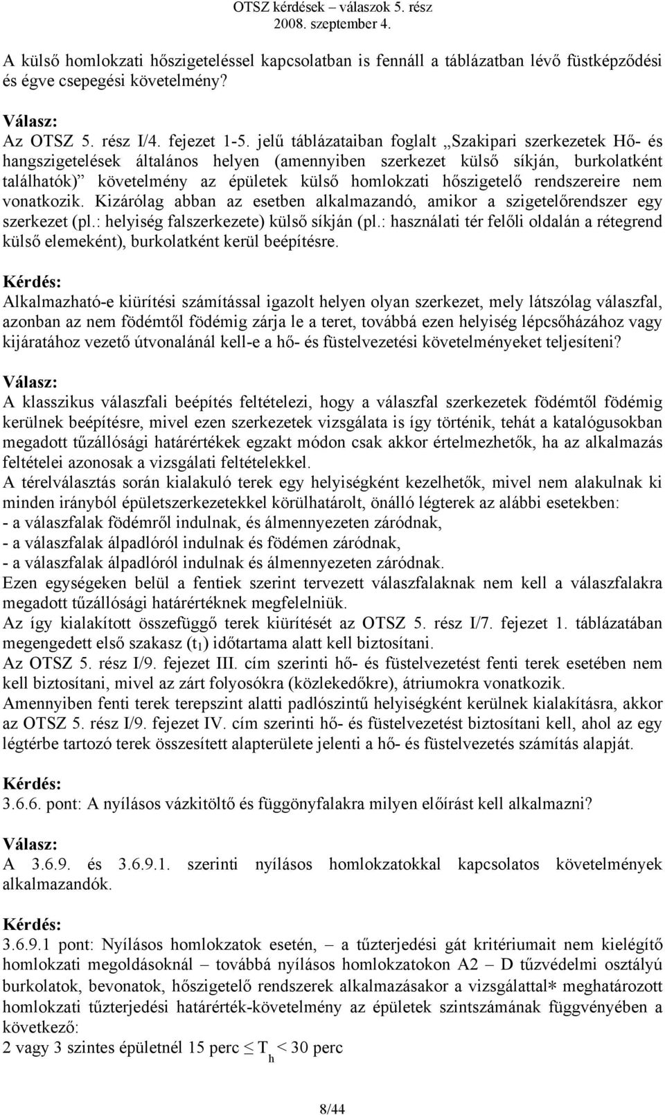 hőszigetelő rendszereire nem vonatkozik. Kizárólag abban az esetben alkalmazandó, amikor a szigetelőrendszer egy szerkezet (pl.: helyiség falszerkezete) külső síkján (pl.