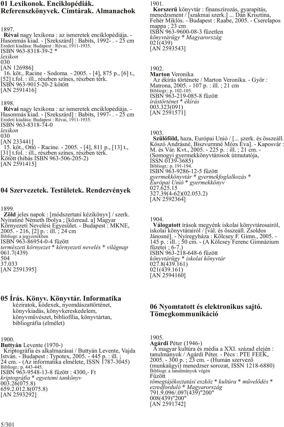 , részben színes, részben térk. ISBN 963-9015-20-2 kötött [AN 2591416] 1898. Révai nagy lexikona : az ismeretek enciklopédiája. - Hasonmás kiad. - [Szekszárd] : Babits, 1997-.